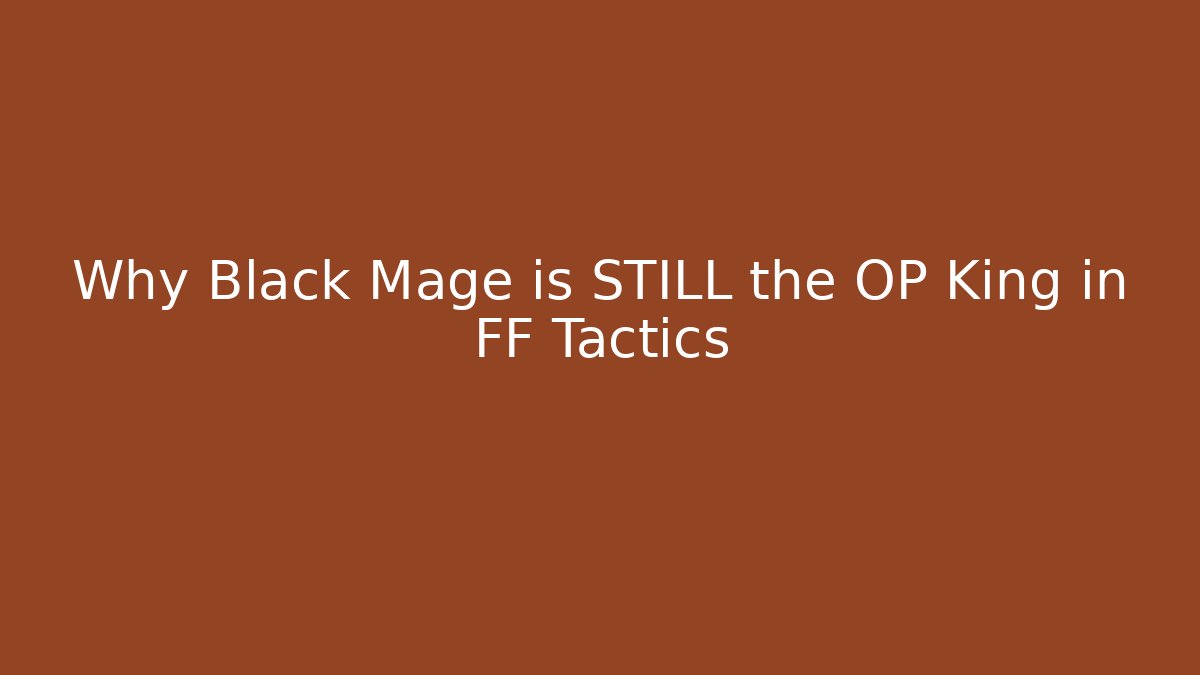 Why Black Mage is STILL the OP King in FF Tactics