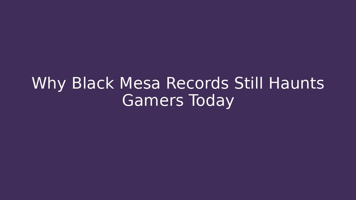 Why Black Mesa Records Still Haunts Gamers Today