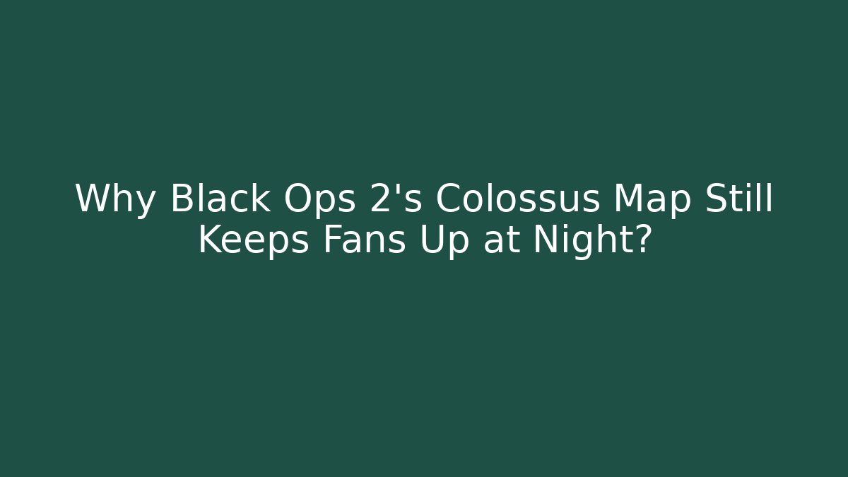 Why Black Ops 2's Colossus Map Still Keeps Fans Up at Night?