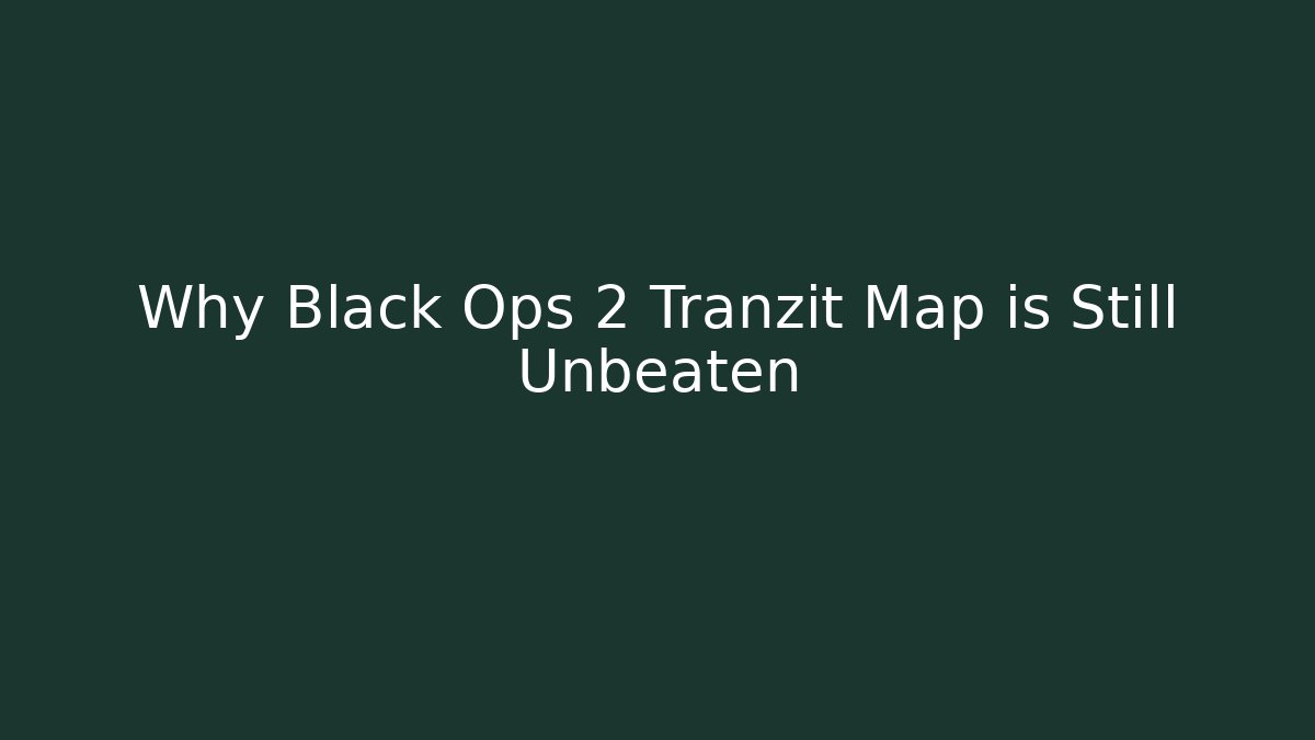 Why Black Ops 2 Tranzit Map is Still Unbeaten