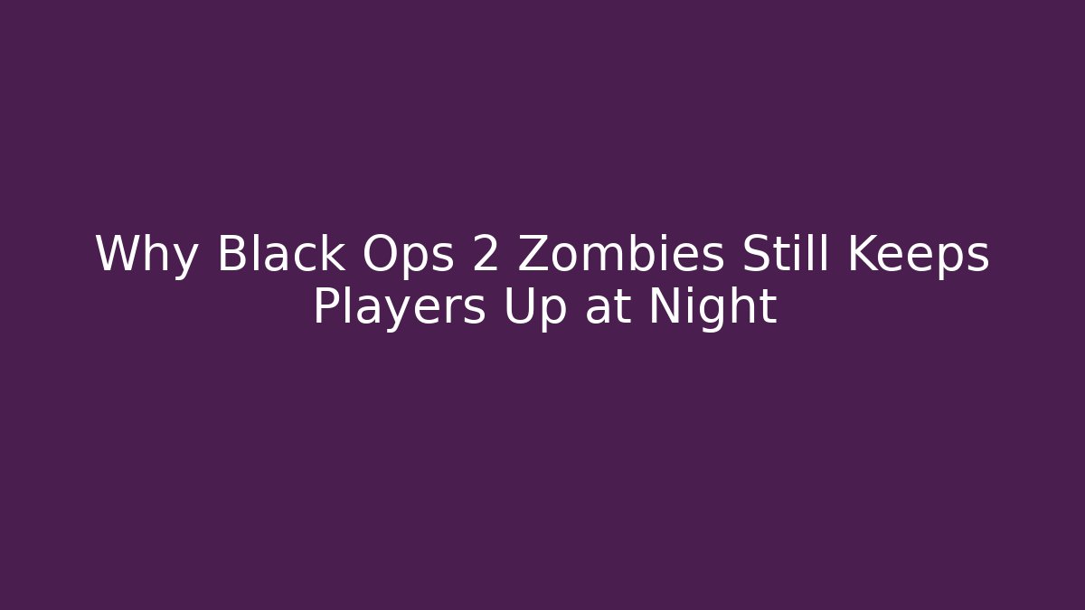 Why Black Ops 2 Zombies Still Keeps Players Up at Night