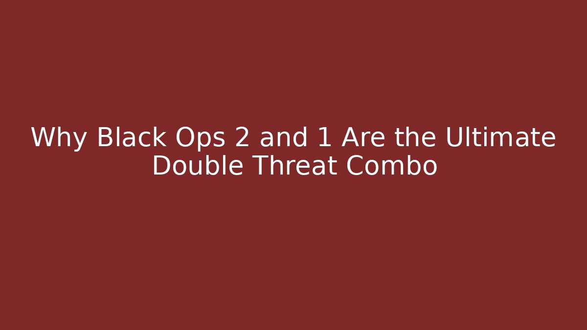 Why Black Ops 2 and 1 Are the Ultimate Double Threat Combo