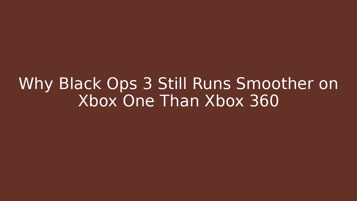 Why Black Ops 3 Still Runs Smoother on Xbox One Than Xbox 360