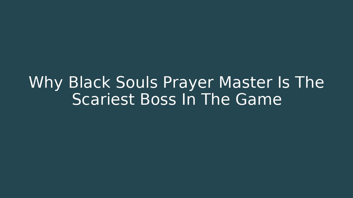 Why Black Souls Prayer Master Is The Scariest Boss In The Game