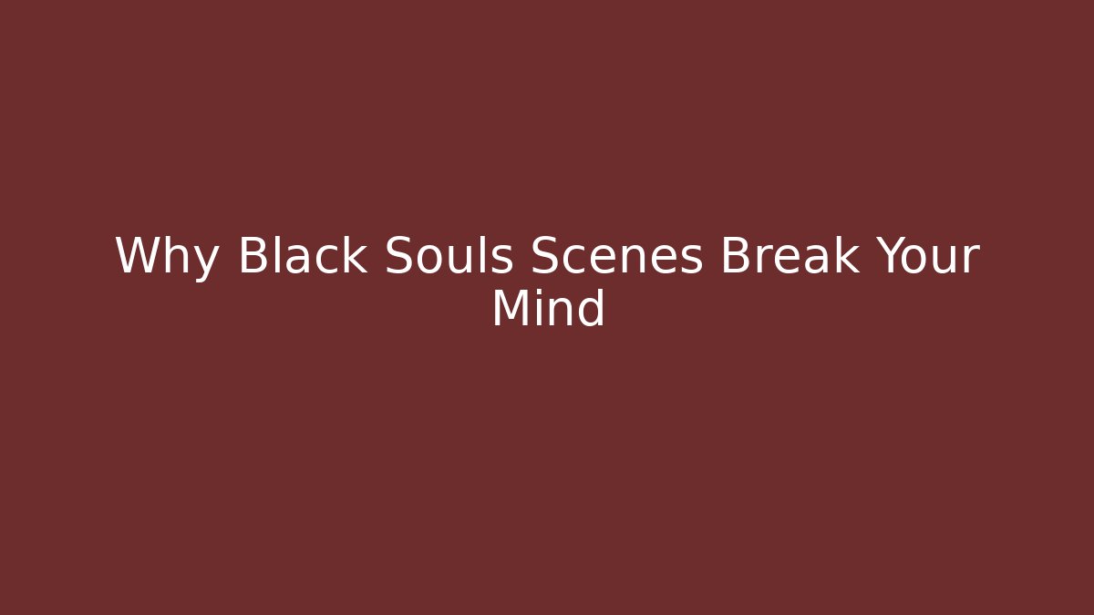 Why Black Souls Scenes Break Your Mind - Create More Assets