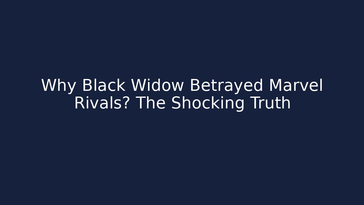 Why Black Widow Betrayed Marvel Rivals? The Shocking Truth - Create More Assets