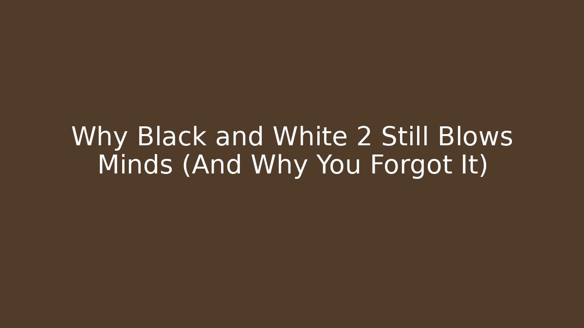 Why Black and White 2 Still Blows Minds (And Why You Forgot It)
