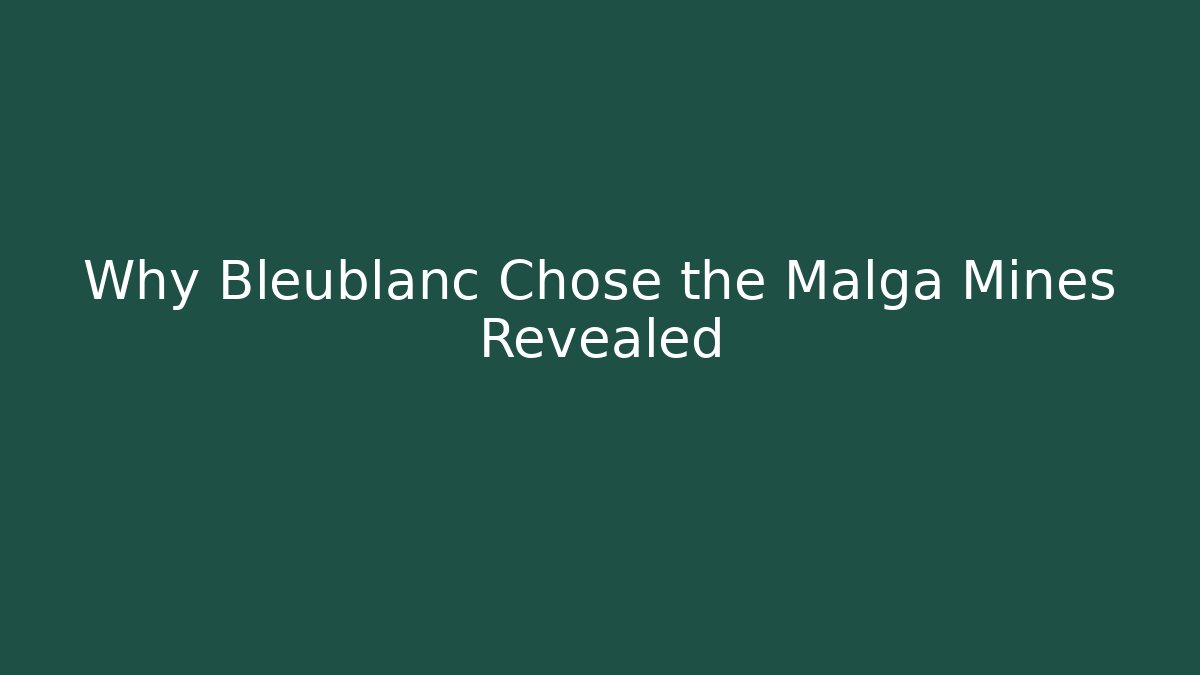Why Bleublanc Chose the Malga Mines Revealed