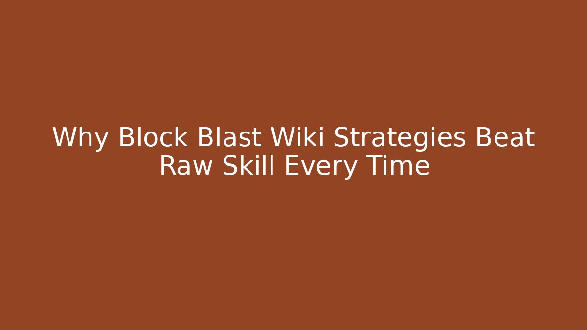 Why Block Blast Wiki Strategies Beat Raw Skill Every Time