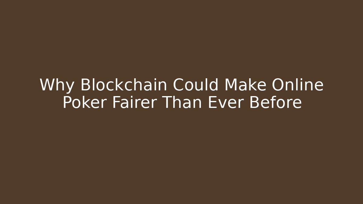 Why Blockchain Could Make Online Poker Fairer Than Ever Before