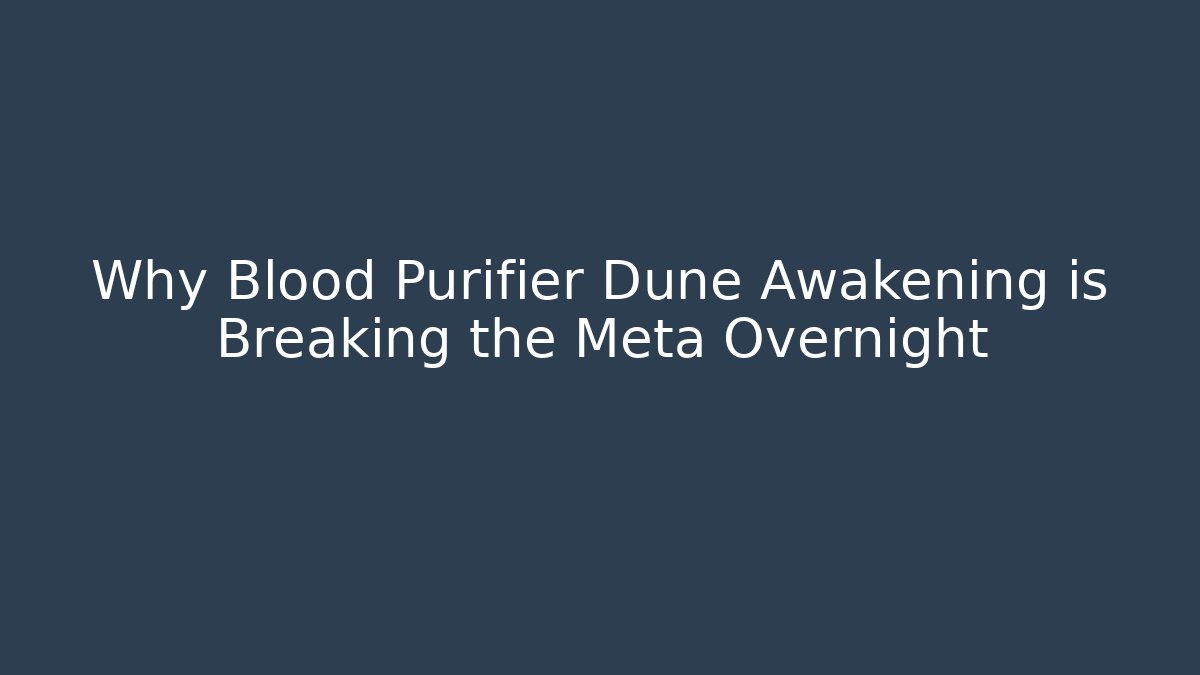Why Blood Purifier Dune Awakening is Breaking the Meta Overnight