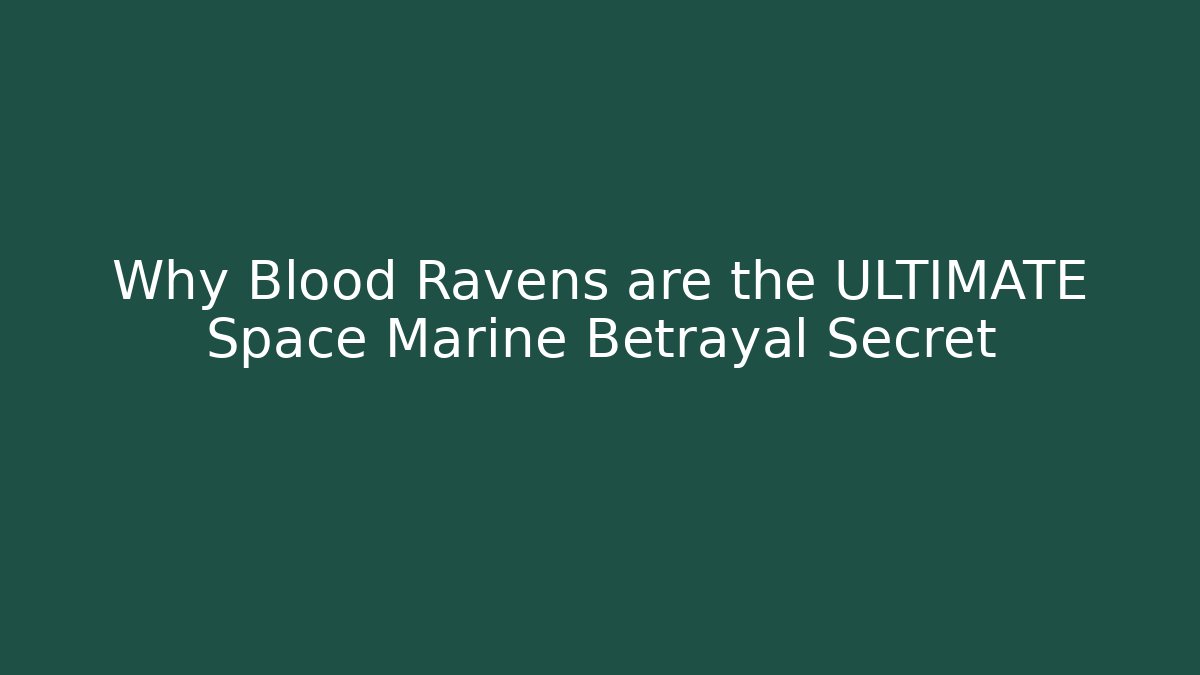 Why Blood Ravens are the ULTIMATE Space Marine Betrayal Secret
