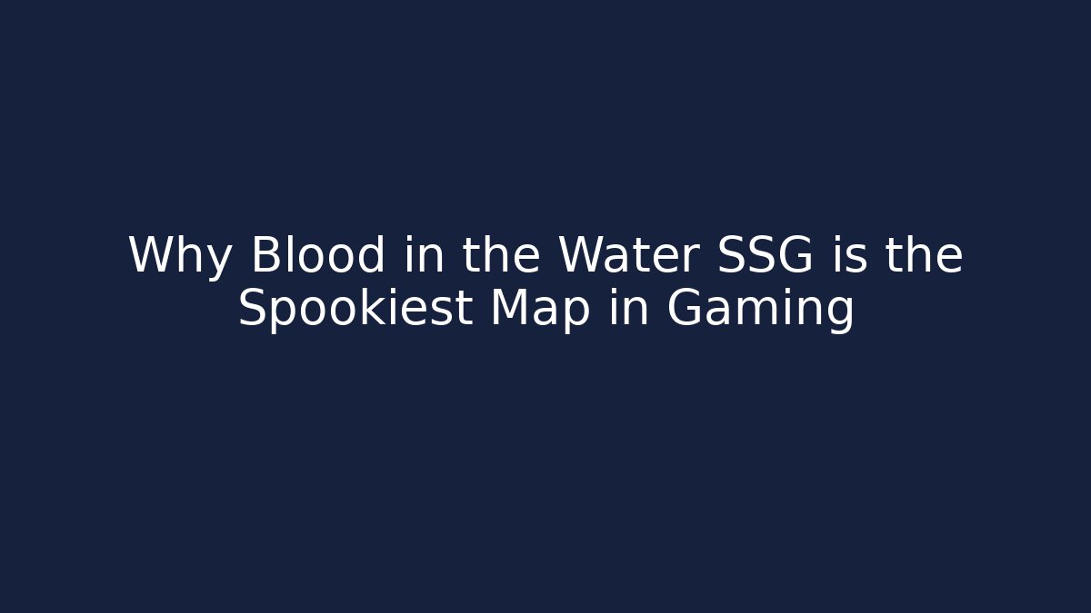Why Blood in the Water SSG is the Spookiest Map in Gaming