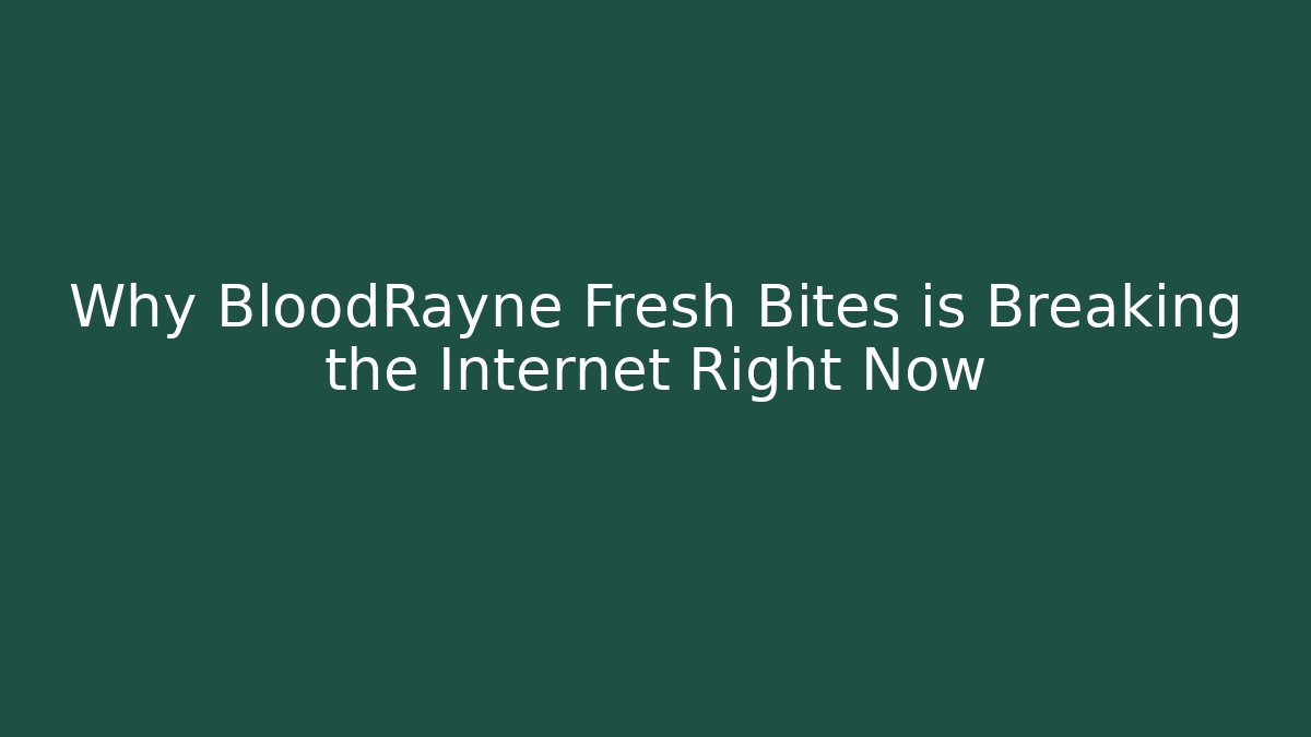 Why BloodRayne Fresh Bites is Breaking the Internet Right Now