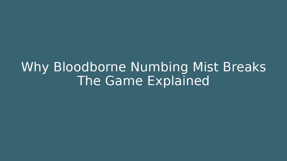 Why Bloodborne Numbing Mist Breaks The Game Explained - Create More Assets