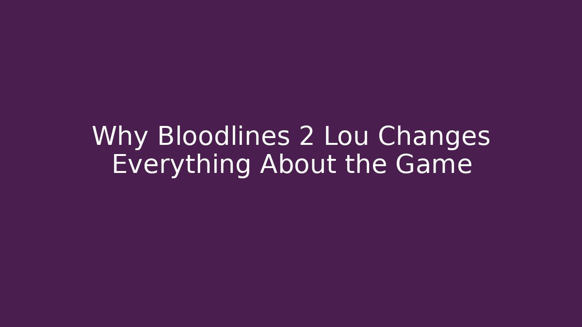 Why Bloodlines 2 Lou Changes Everything About the Game - Create More Assets