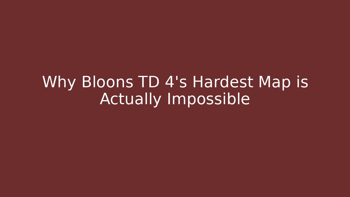 Why Bloons TD 4’s Hardest Map is Actually Impossible