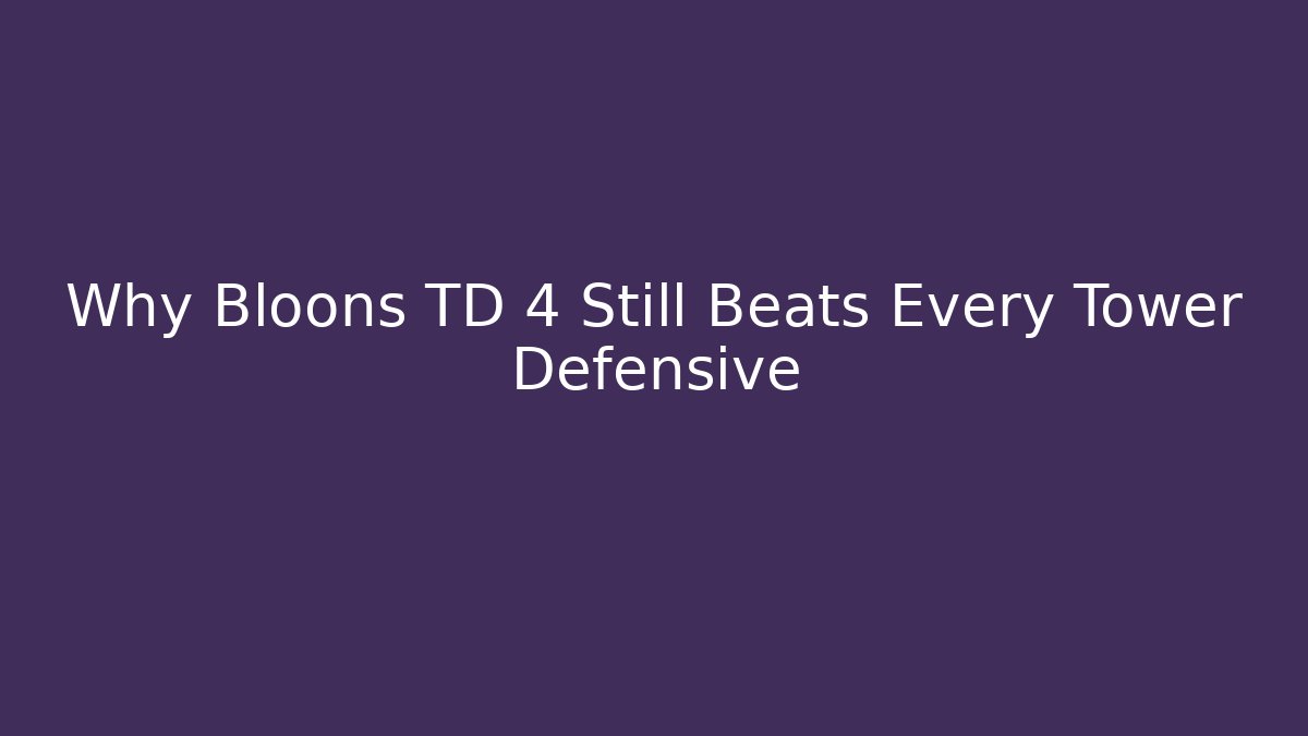 Why Bloons TD 4 Still Beats Every Tower Defensive - Create More Assets