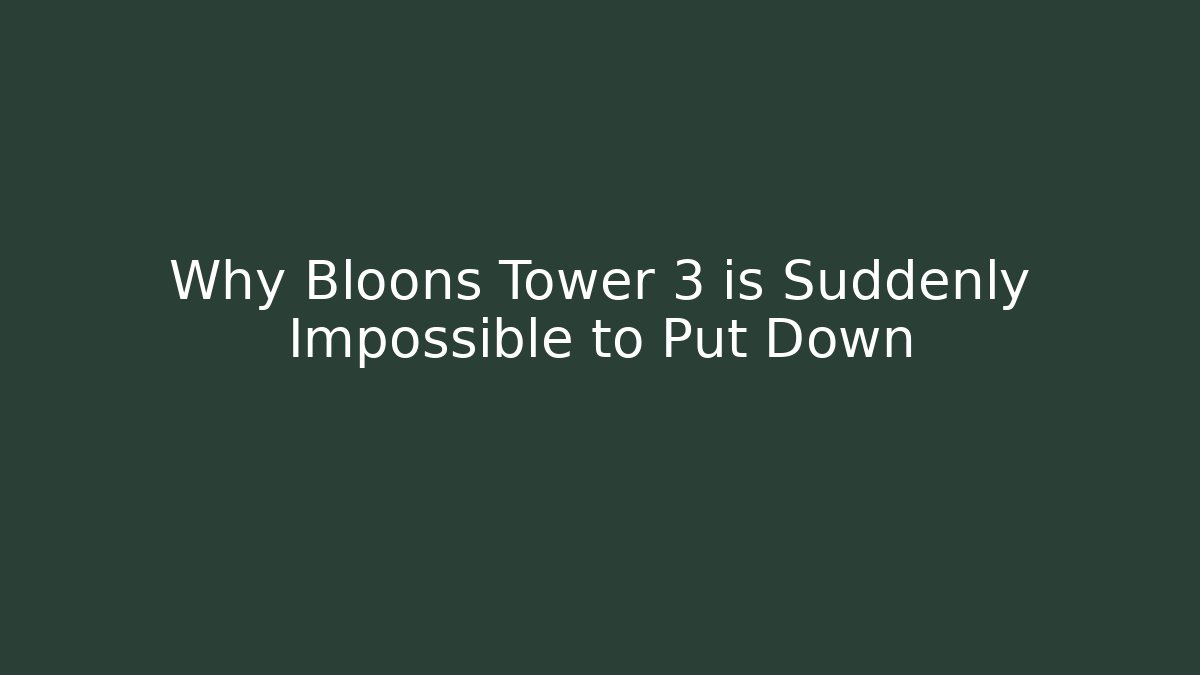 Why Bloons Tower 3 is Suddenly Impossible to Put Down - Create More Assets