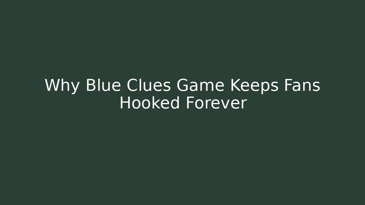 Why Blue Clues Game Keeps Fans Hooked Forever - Create More Assets
