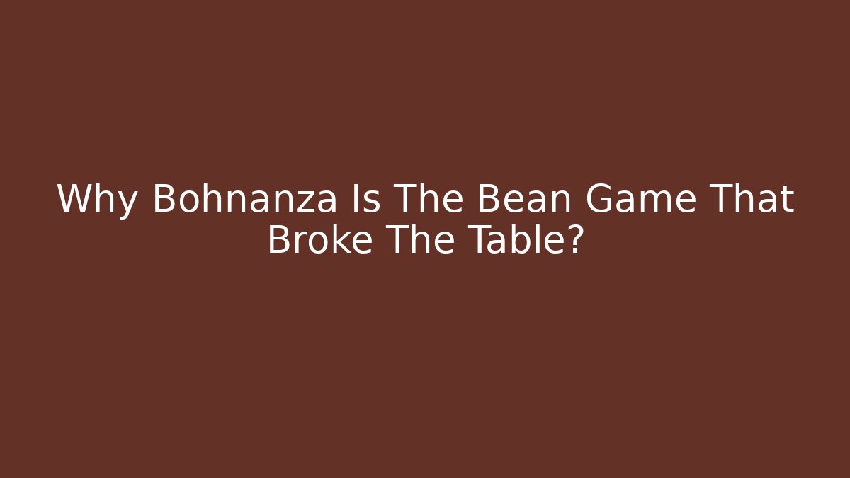 Why Bohnanza Is The Bean Game That Broke The Table? - Create More Assets