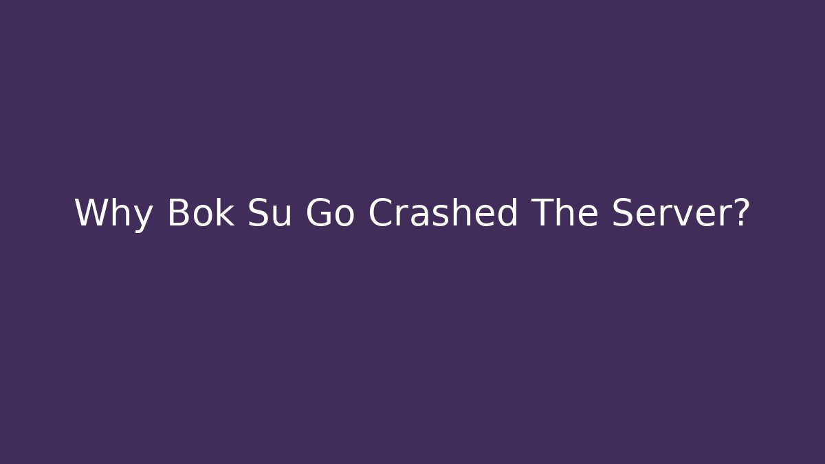Why Bok Su Go Crashed The Server? - Create More Assets