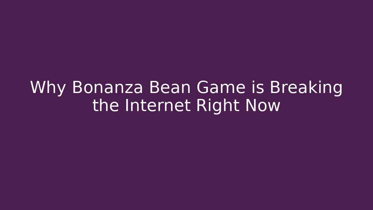 Why Bonanza Bean Game is Breaking the Internet Right Now