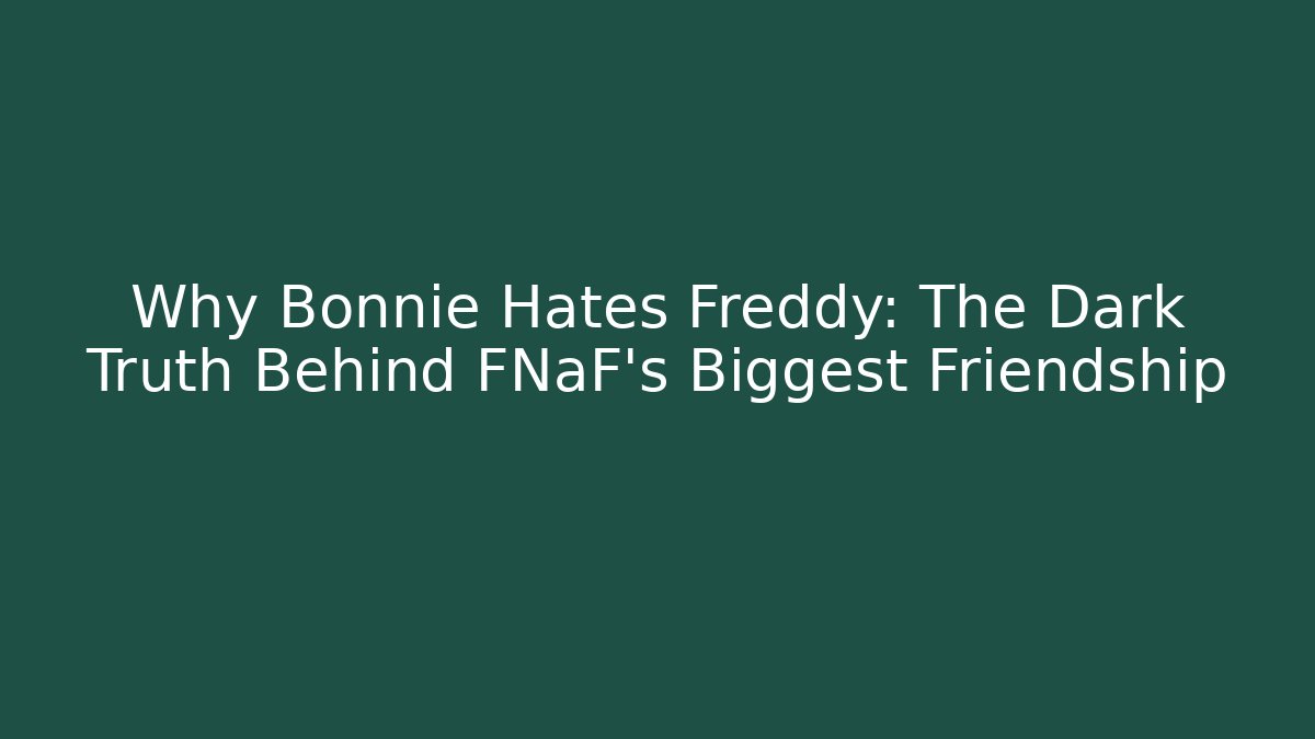 Why Bonnie Hates Freddy: The Dark Truth Behind FNaF's Biggest Friendship