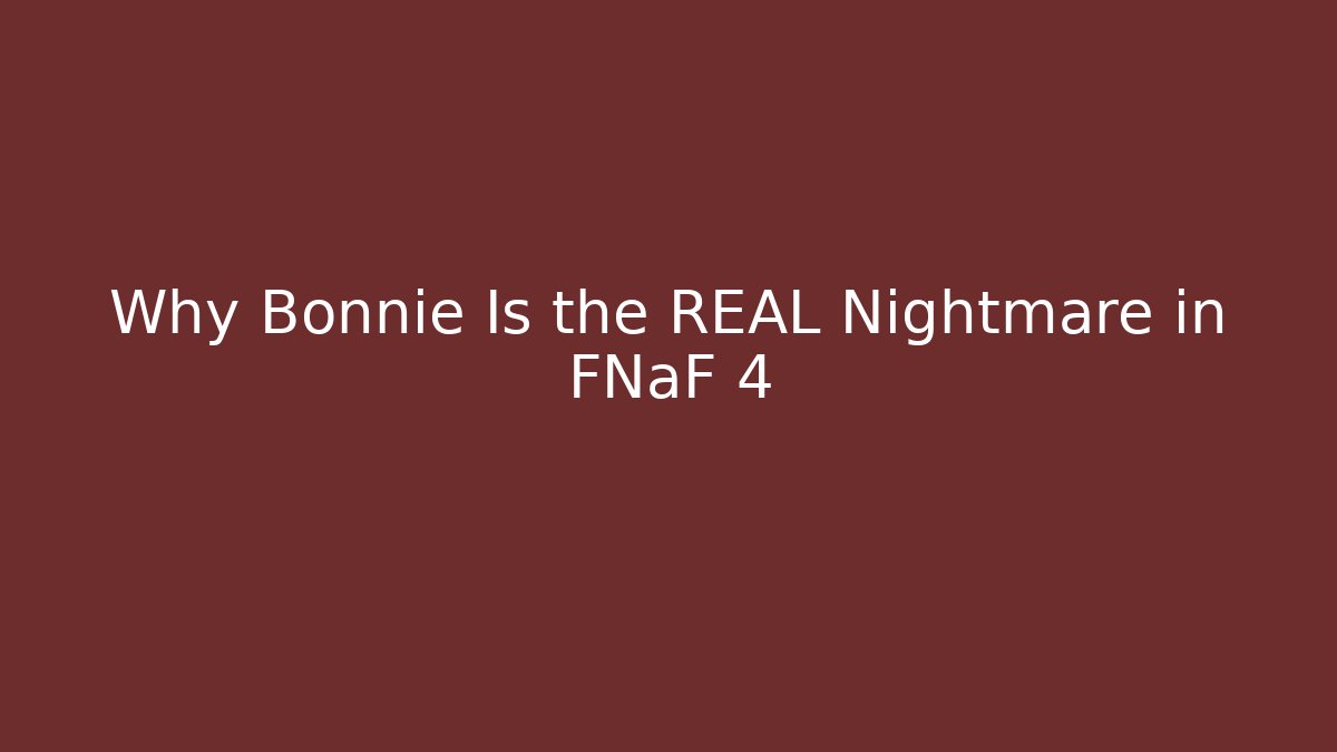 Why Bonnie Is the REAL Nightmare in FNaF 4