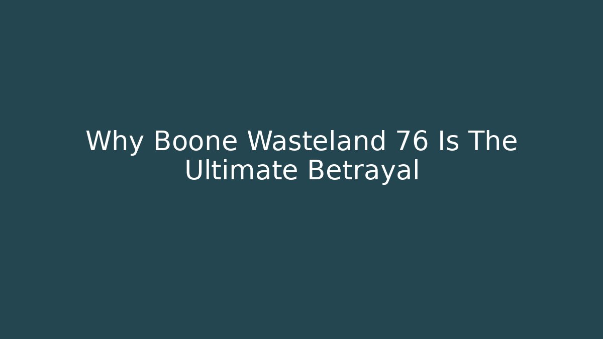 Why Boone Wasteland 76 Is The Ultimate Betrayal