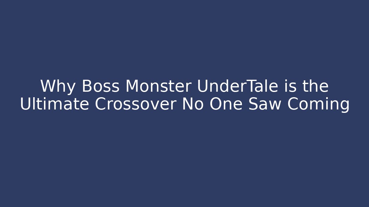Why Boss Monster UnderTale is the Ultimate Crossover No One Saw Coming