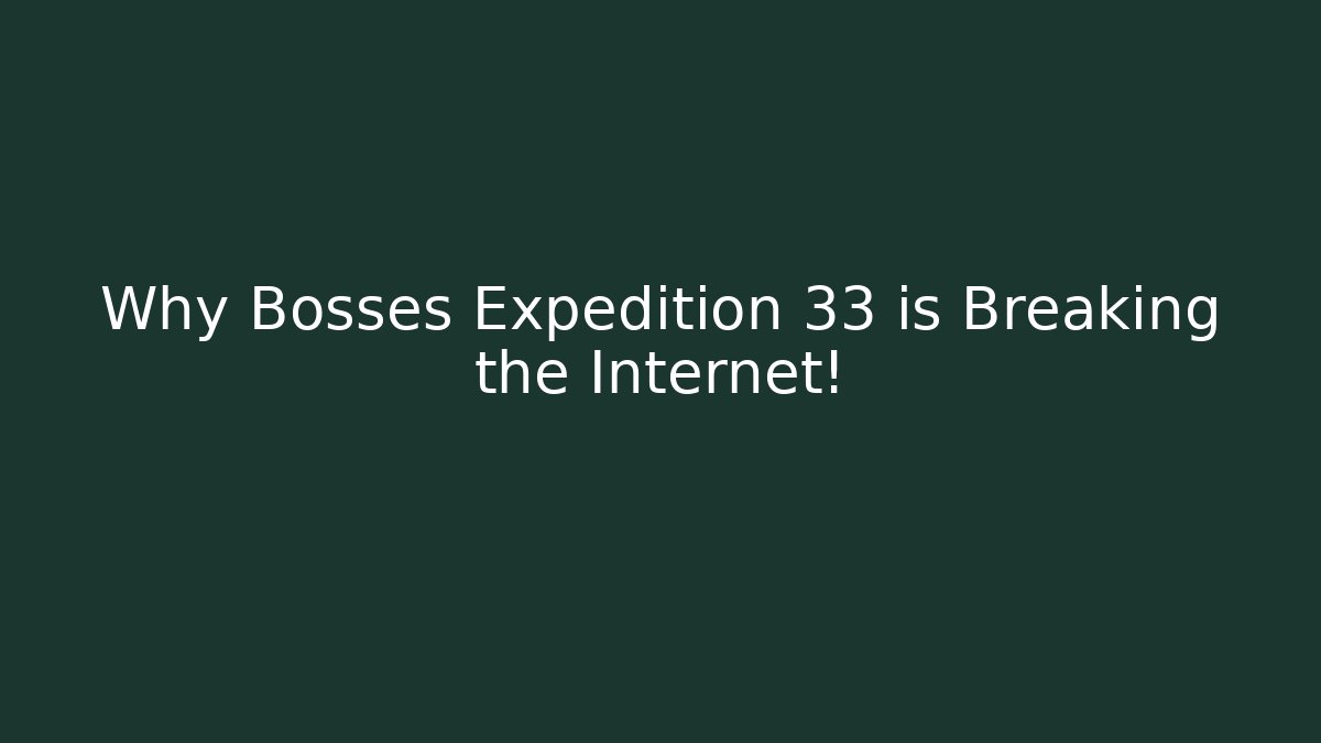 Why Bosses Expedition 33 is Breaking the Internet!