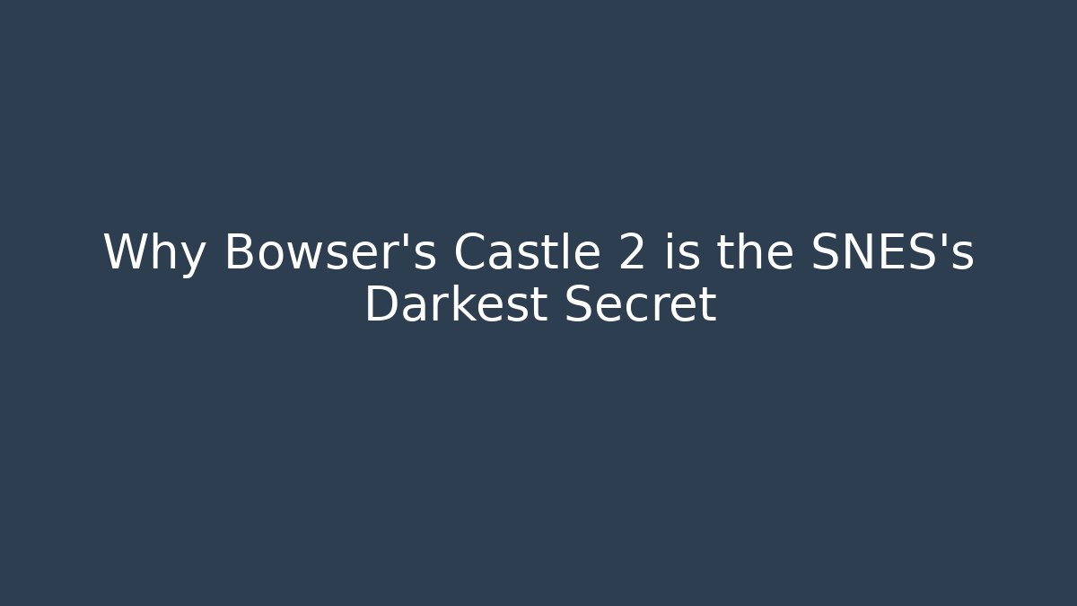 Why Bowser's Castle 2 is the SNES's Darkest Secret