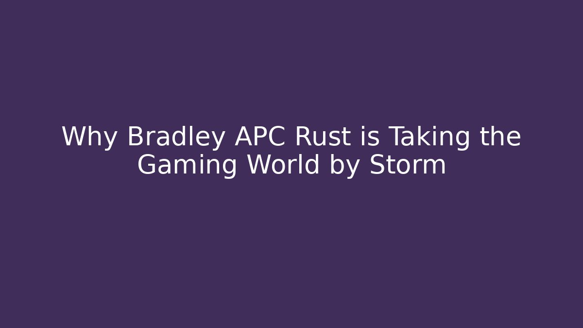 Why Bradley APC Rust is Taking the Gaming World by Storm