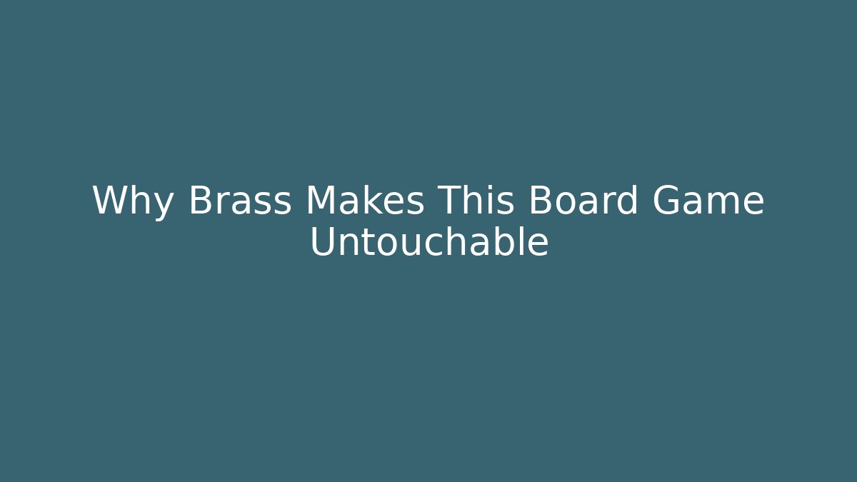 Why Brass Makes This Board Game Untouchable