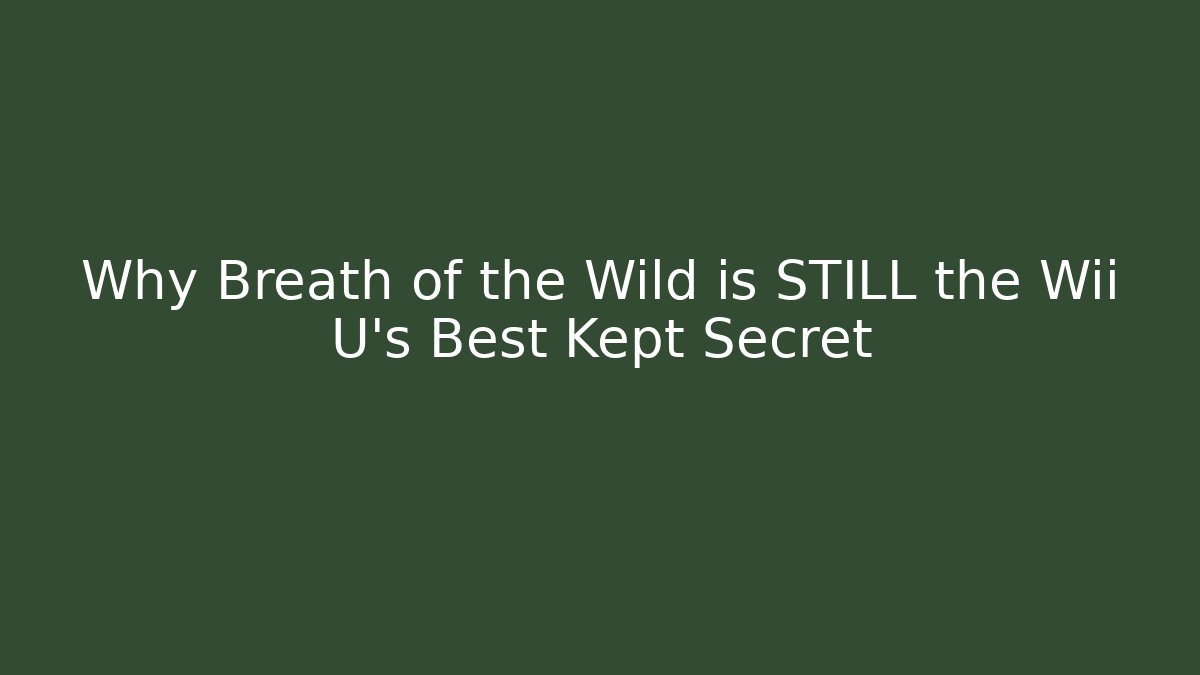 Why Breath of the Wild is STILL the Wii U's Best Kept Secret