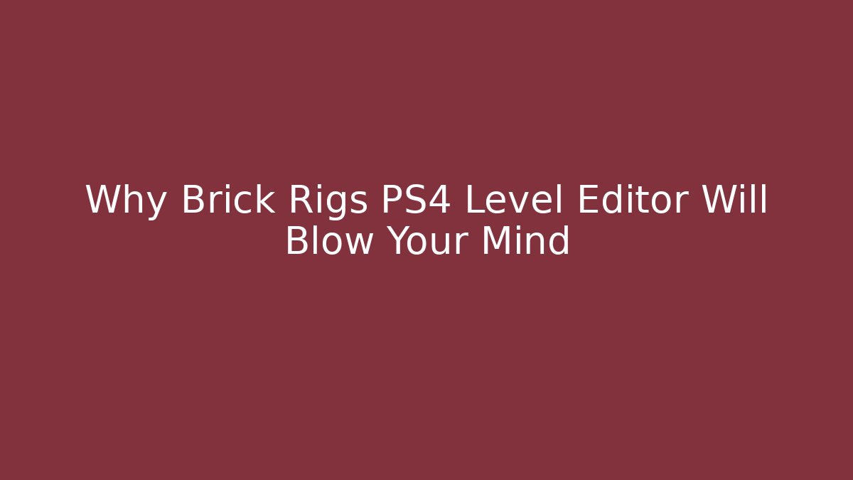 Why Brick Rigs PS4 Level Editor Will Blow Your Mind - Create More Assets