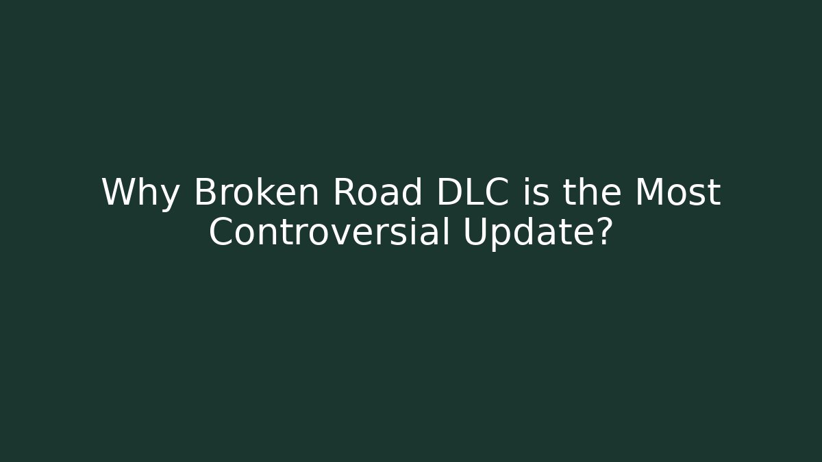 Why Broken Road DLC is the Most Controversial Update? - Create More Assets