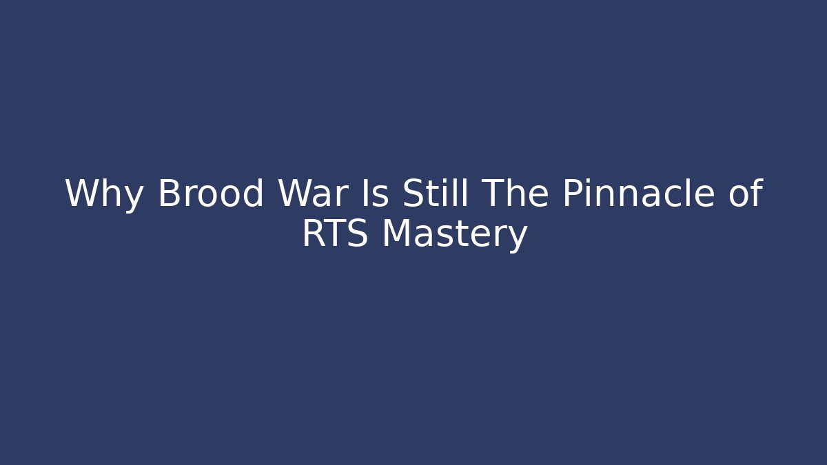 Why Brood War Is Still The Pinnacle of RTS Mastery