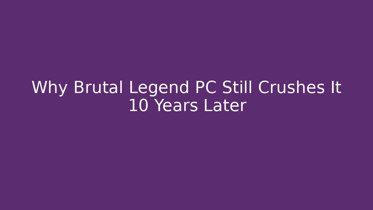 Why Brutal Legend PC Still Crushes It 10 Years Later - Create More Assets