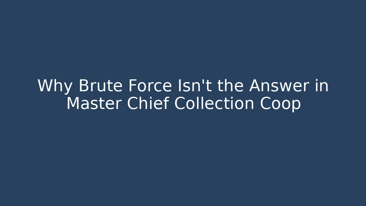 Why Brute Force Isn't the Answer in Master Chief Collection Coop