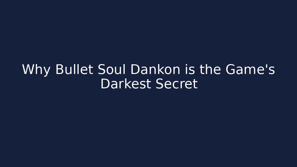Why Bullet Soul Dankon is the Game's Darkest Secret