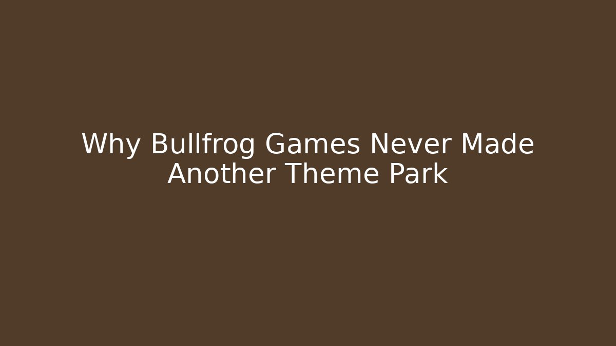 Why Bullfrog Games Never Made Another Theme Park