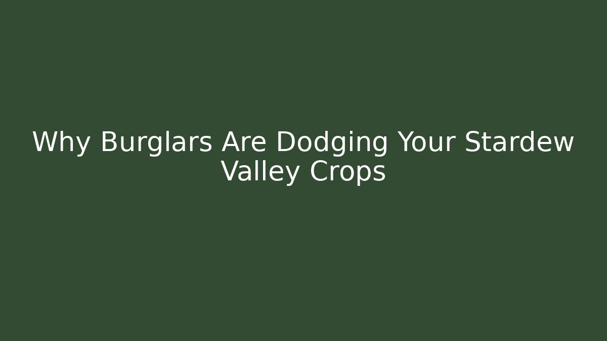 Why Burglars Are Dodging Your Stardew Valley Crops