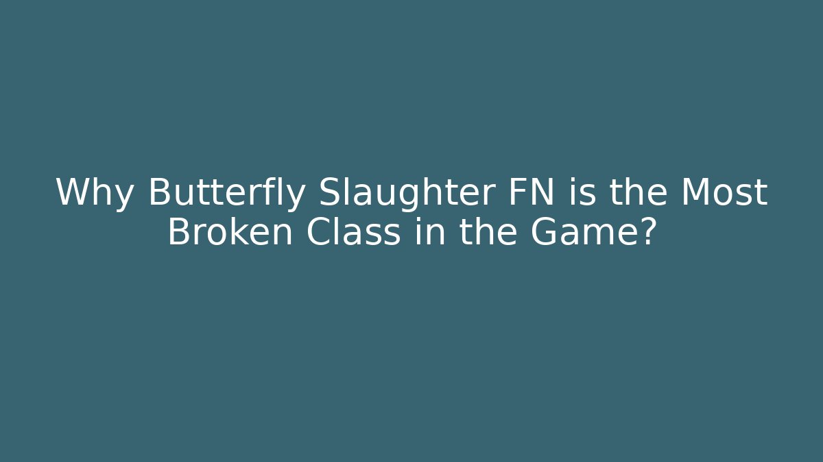 Why Butterfly Slaughter FN is the Most Broken Class in the Game?
