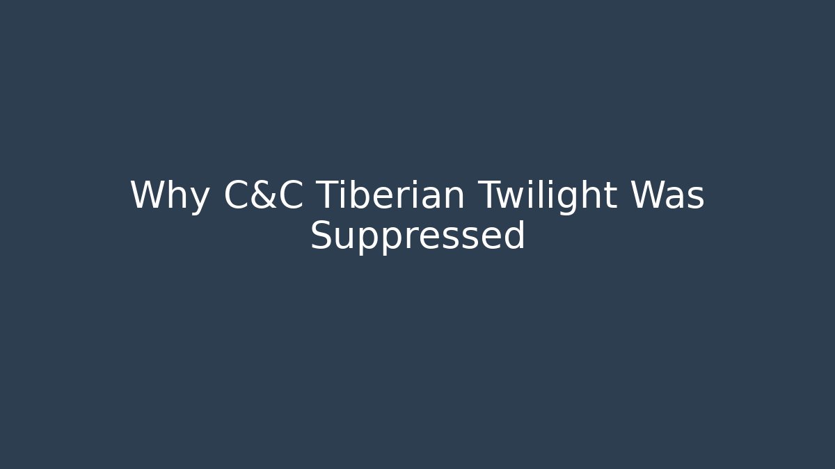 Why C&C Tiberian Twilight Was Suppressed - Create More Assets