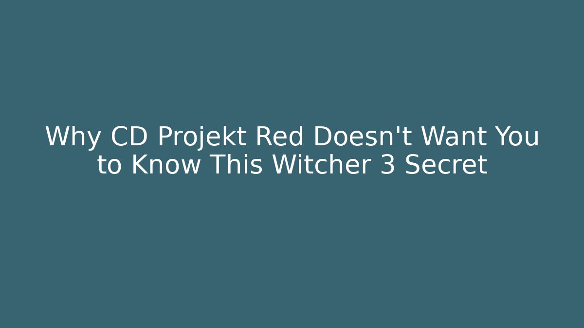 Why CD Projekt Red Doesn’t Want You to Know This Witcher 3 Secret