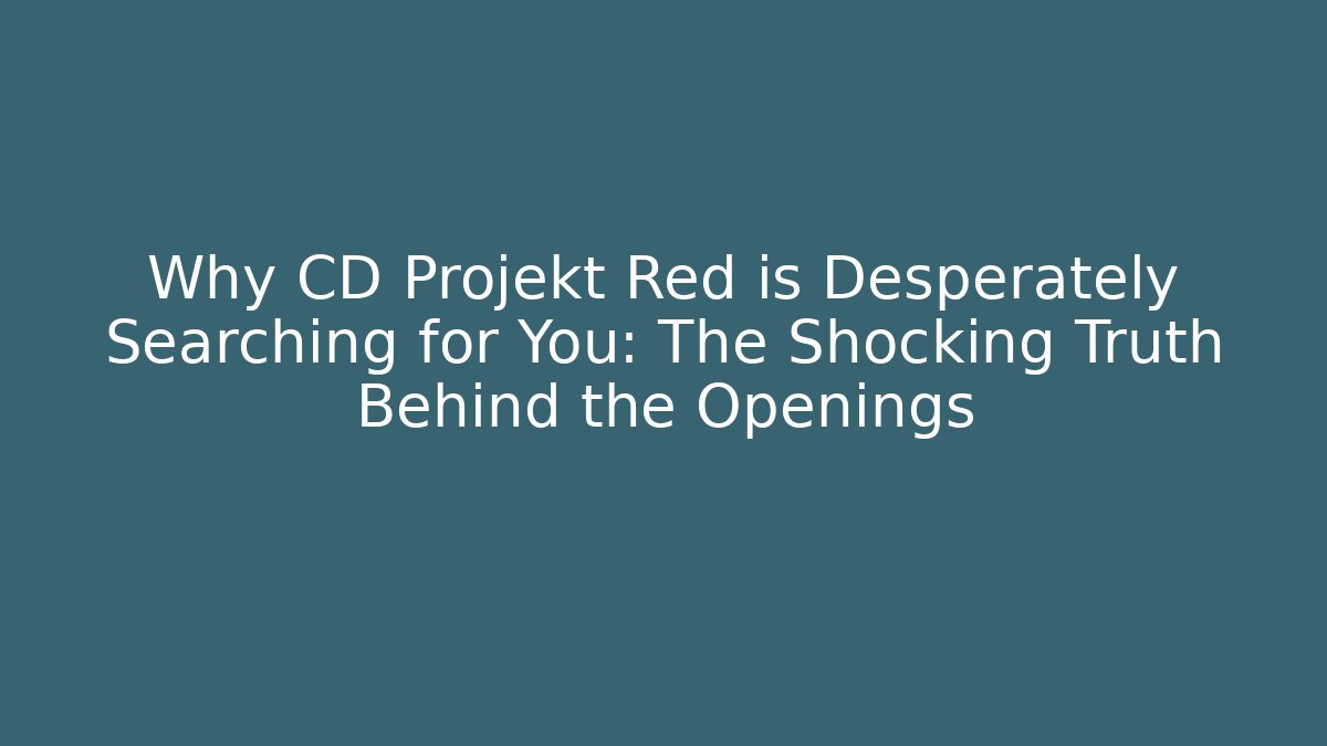 Why CD Projekt Red is Desperately Searching for You: The Shocking Truth Behind the Openings