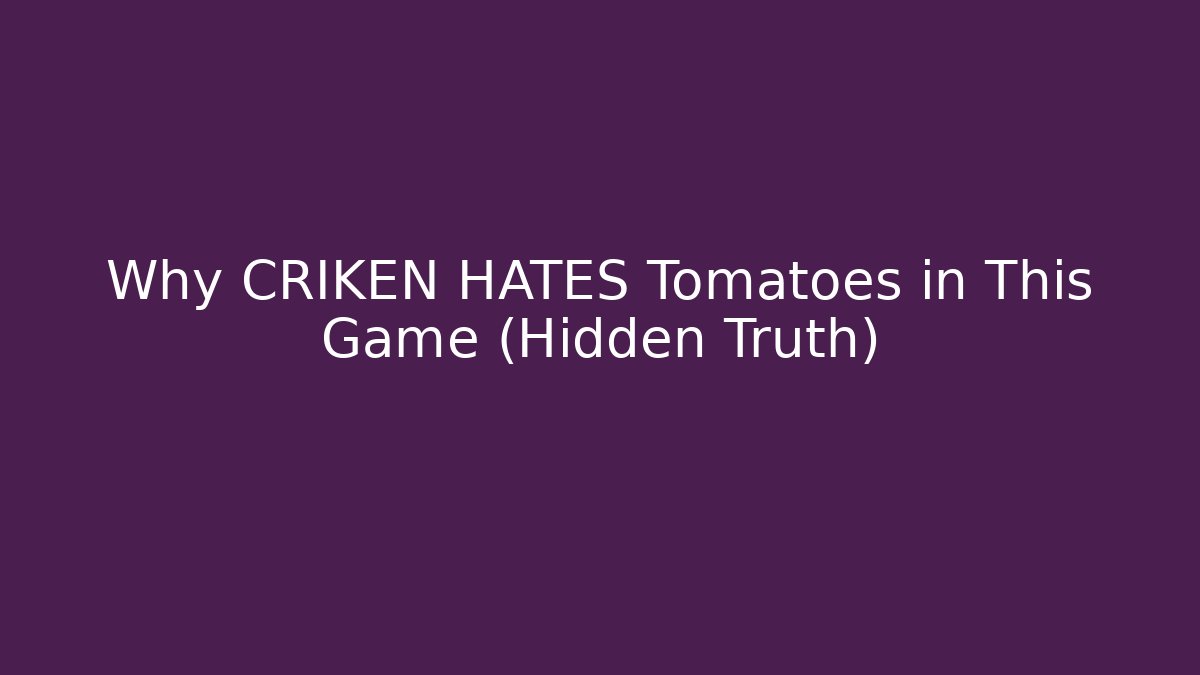 Why CRIKEN HATES Tomatoes in This Game (Hidden Truth)
