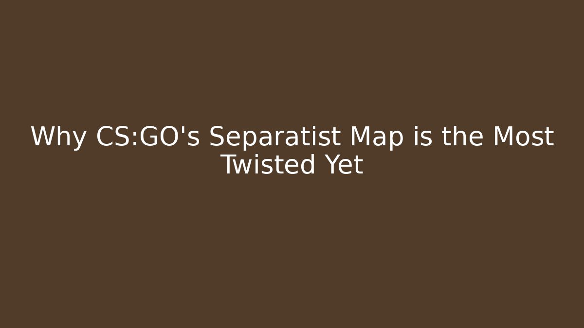Why CS:GO’s Separatist Map is the Most Twisted Yet - Create More Assets